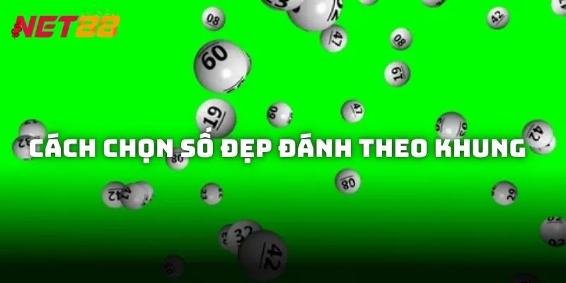 Cách chọn số đẹp đánh theo khung để tối ưu lợi nhuận