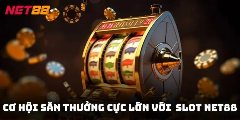 Cơ hội săn thưởng cực lớn với hàng loạt trò chơi slot tại NET88