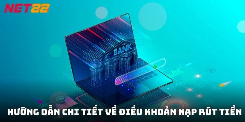 Hướng dẫn chi tiết về điều khoản nạp rút tiền tại NET88