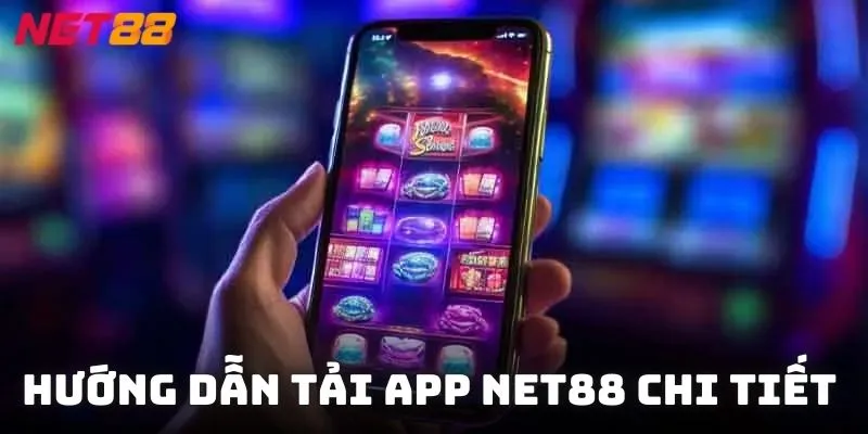 Hướng dẫn tải app NET88 chi tiết cho Android, iOS và PC