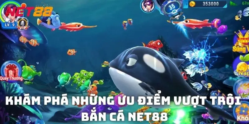 Khám phá những ưu điểm vượt trội khi trải nghiệm game bắn cá tại NET88