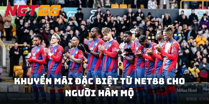 Khuyến mãi CLB Crystal Palace dành tặng cho người hâm mộ từ NET88