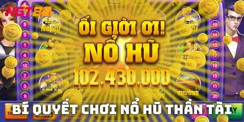 Những bí quyết giúp bạn tối ưu cơ hội trúng hũ thần tài