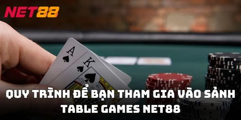Quy trình để bạn tham gia vào sảnh Table Games NET88