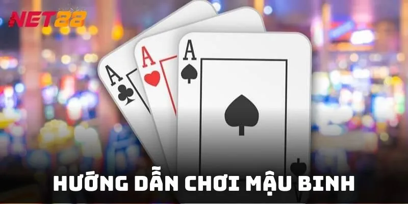 Hướng dẫn chơi Mậu Binh