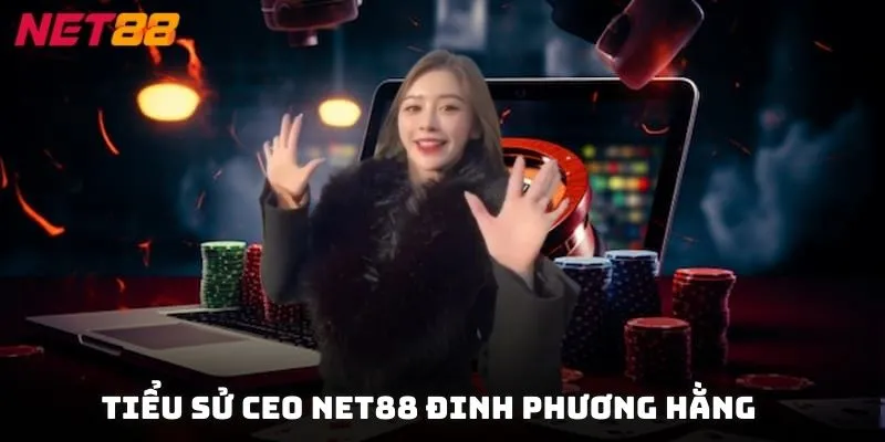 Tiểu sử CEO NET88 Đinh Phương Hằng