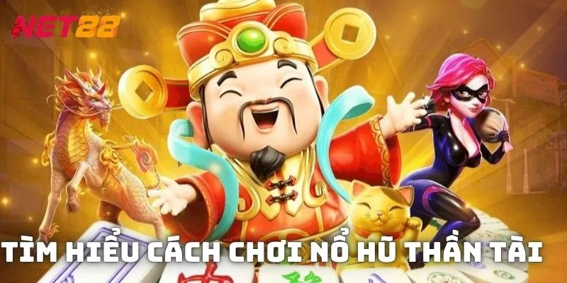 Tìm hiểu cách chơi, cách đặt cược và quy tắc quay nổ hũ thần tài