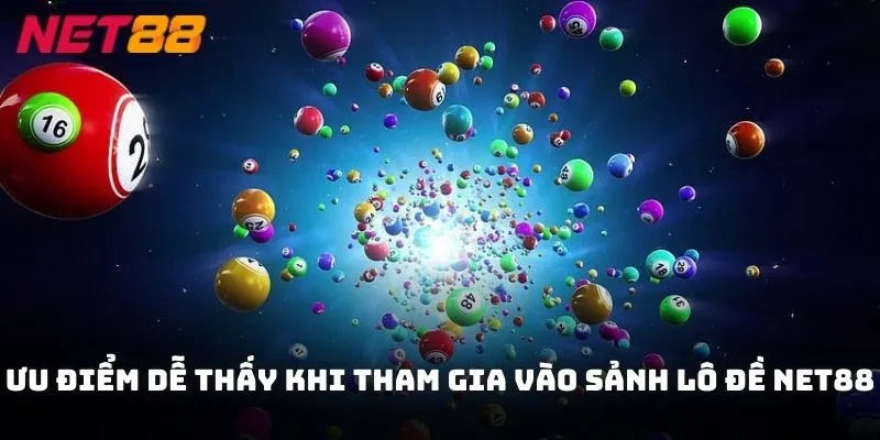 Ưu điểm dễ thấy khi tham gia vào sảnh lô đề NET88