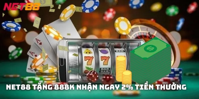 NET88 tặng 888k nhận ngay 2% tiền thưởng