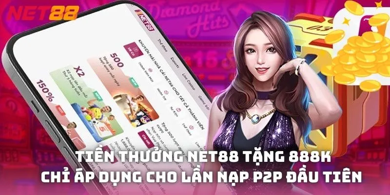 Tiền thưởng NET88 tặng 888k chỉ áp dụng cho lần nạp P2P đầu tiên trong ngày