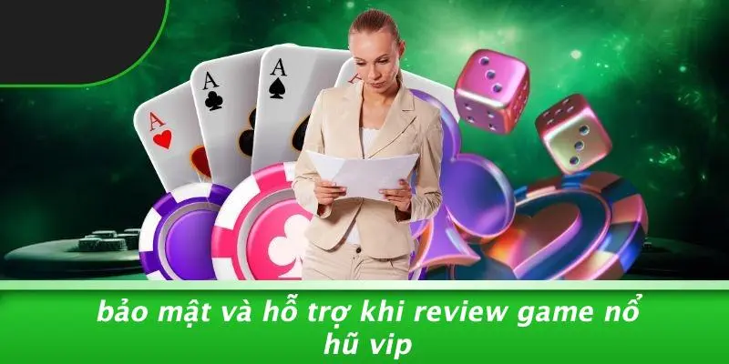 Bảo Mật Và Hỗ Trợ Khi Review Game Nổ Hũ Vip