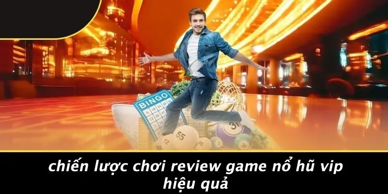 Chiến Lược Chơi Review Game Nổ Hũ Vip Hiệu Quả