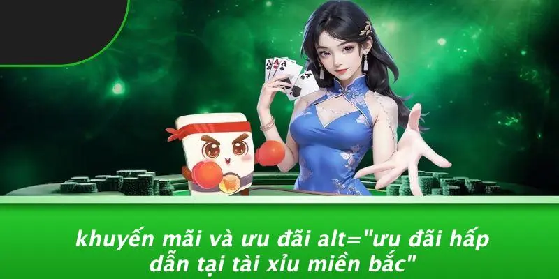 Ưu Đãi Hấp Dẫn Tại Tài Xỉu Miền Bắc
