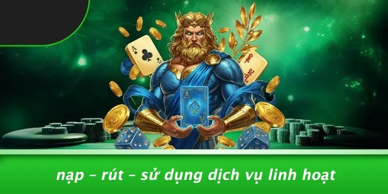 Nạp – Rút – Sử Dụng Dịch Vụ Linh Hoạt
